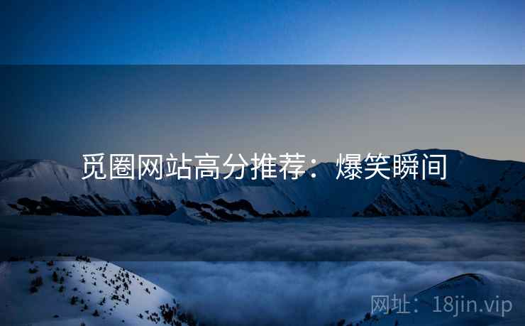 觅圈网站高分推荐：爆笑瞬间