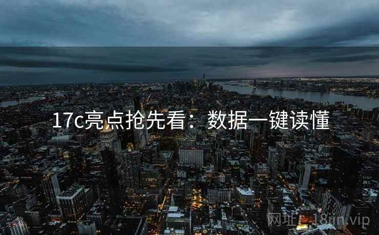 17c亮点抢先看：数据一键读懂