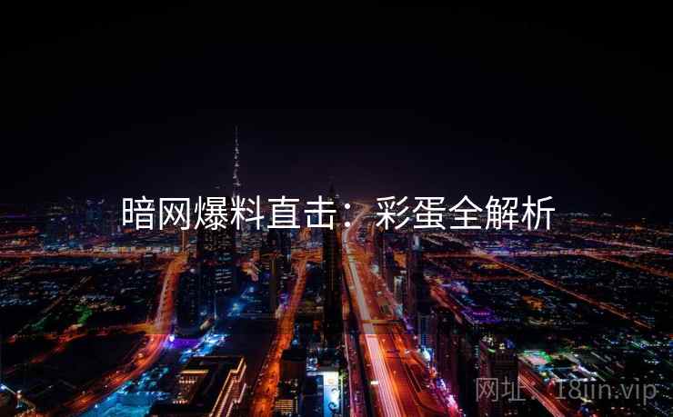 暗网爆料直击：彩蛋全解析