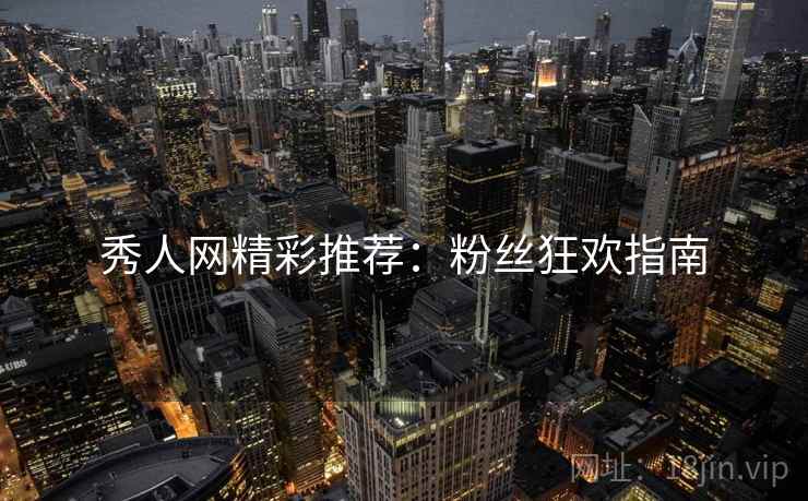 秀人网精彩推荐：粉丝狂欢指南