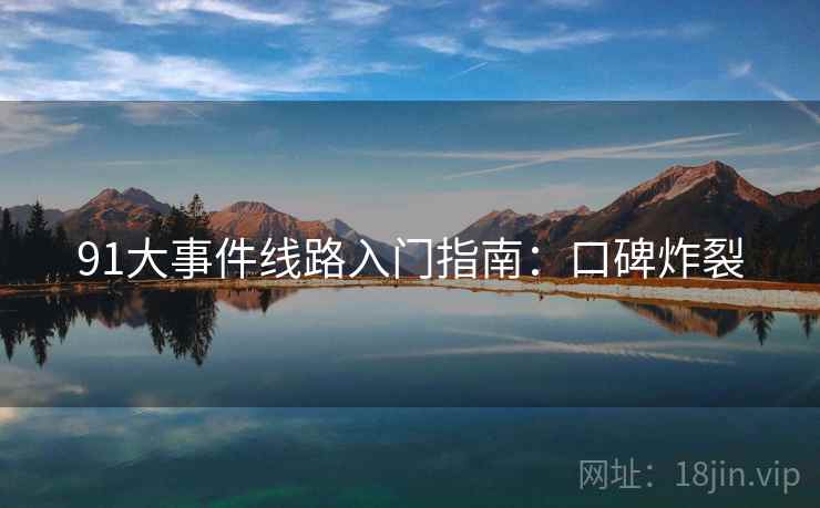 91大事件线路入门指南：口碑炸裂