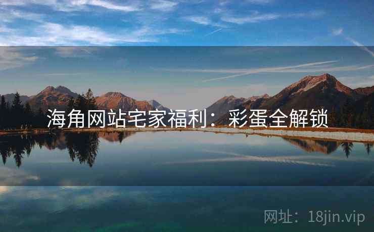 海角网站宅家福利：彩蛋全解锁
