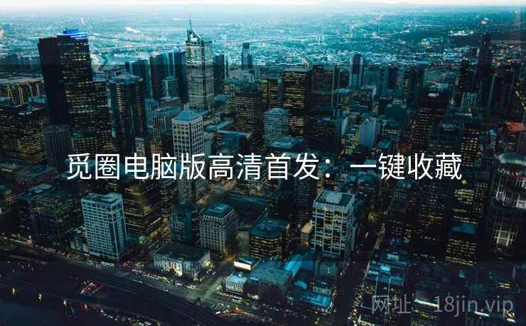 觅圈电脑版高清首发：一键收藏