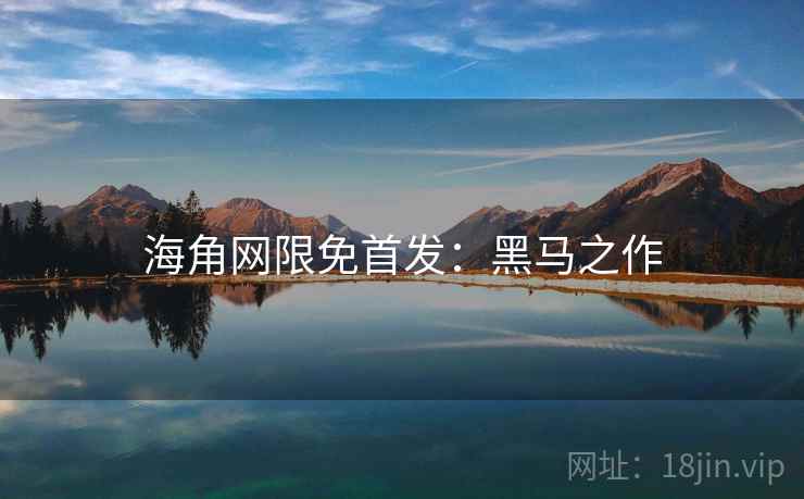 海角网限免首发:黑马之作 海角网限免首发:黑马之作